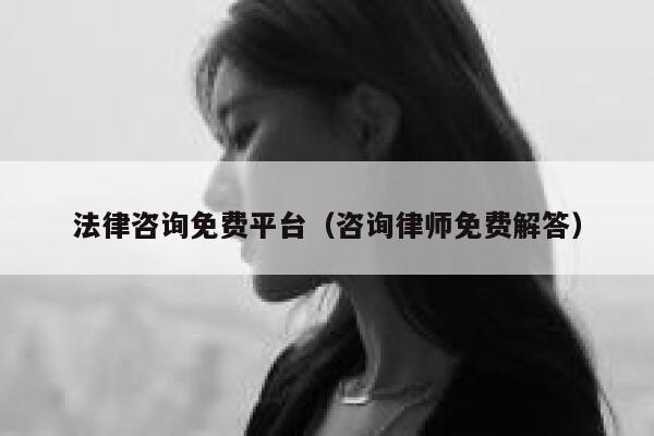 法律咨询免费平台（咨询律师免费解答） 第1张