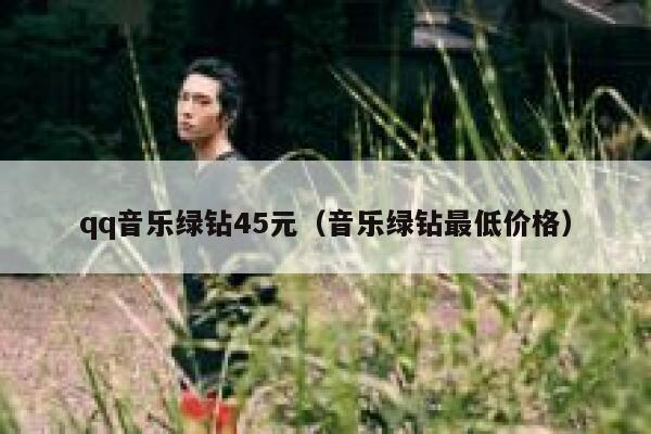 qq音乐绿钻45元（音乐绿钻最低价格） 第1张
