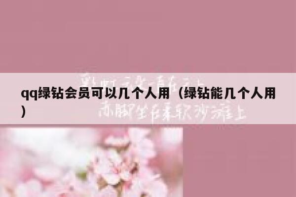 qq绿钻会员可以几个人用（绿钻能几个人用） 第1张