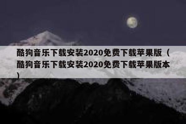 酷狗音乐下载安装2020免费下载苹果版（酷狗音乐下载安装2020免费下载苹果版本） 第1张