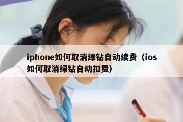 iphone如何取消绿钻自动续费（ios如何取消绿钻自动扣费） 第1张