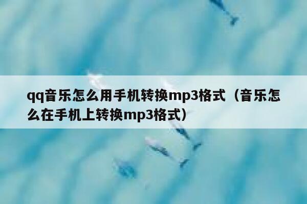 qq音乐怎么用手机转换mp3格式（音乐怎么在手机上转换mp3格式） 第1张