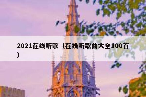 2021在线听歌（在线听歌曲大全100首） 第1张