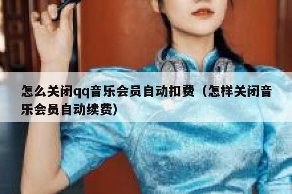 怎么关闭qq音乐会员自动扣费（怎样关闭音乐会员自动续费） 第1张