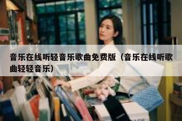 音乐在线听轻音乐歌曲免费版(音乐在线听歌曲轻轻音乐) 第1张 音乐在线听轻音乐歌曲免费版(音乐在线听歌曲轻轻音乐) 第1张