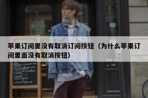 苹果订阅里没有取消订阅按钮（为什么苹果订阅里面没有取消按钮） 第1张