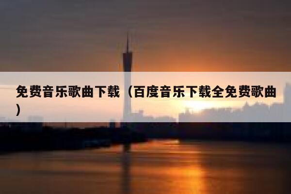 免费音乐歌曲下载（百度音乐下载全免费歌曲） 第1张