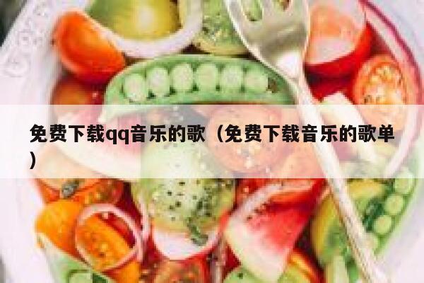 免费下载qq音乐的歌（免费下载音乐的歌单） 第1张