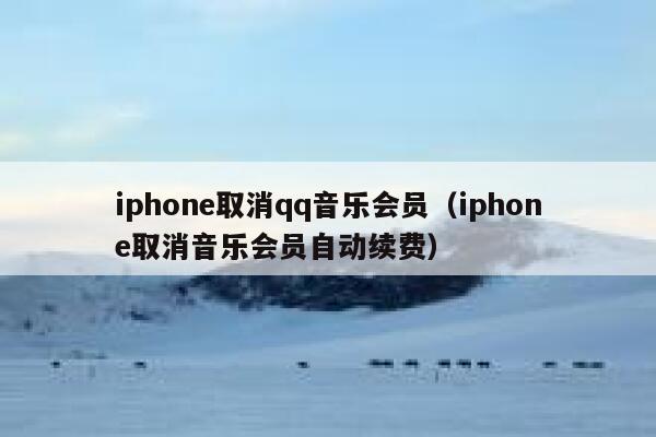 iphone取消qq音乐会员（iphone取消音乐会员自动续费） 第1张