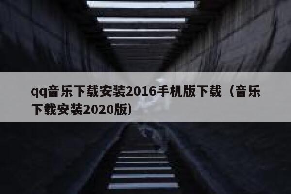 qq音乐下载安装2016手机版下载（音乐下载安装2020版） 第1张