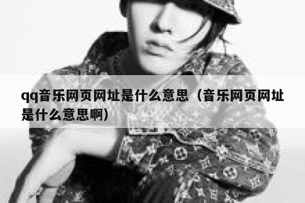 qq音乐网页网址是什么意思（音乐网页网址是什么意思啊） 第1张