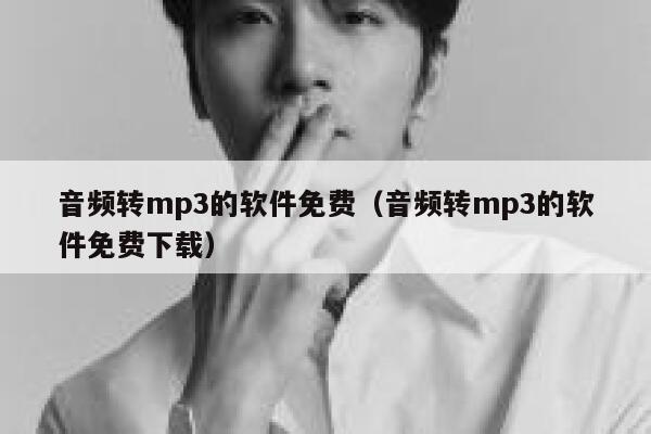音频转mp3的软件免费(音频转mp3的软件免费下载) 第1张 音频转mp3的软件免费(音频转mp3的软件免费下载) 第1张