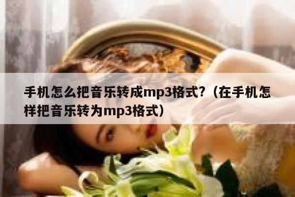 手机怎么把音乐转成mp3格式?（在手机怎样把音乐转为mp3格式） 第1张