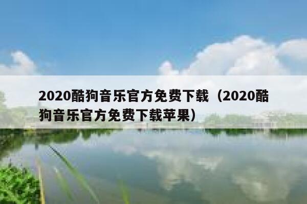 2020酷狗音乐官方免费下载（2020酷狗音乐官方免费下载苹果） 第1张