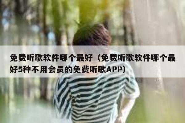 免费听歌软件哪个最好（免费听歌软件哪个最好5种不用会员的免费听歌APP） 第1张