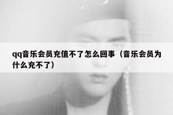 qq音乐会员充值不了怎么回事（音乐会员为什么充不了） 第1张