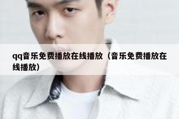 qq音乐免费播放在线播放（音乐免费播放在线播放） 第1张