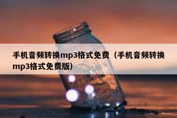 手机音频转换mp3格式免费（手机音频转换mp3格式免费版） 第1张