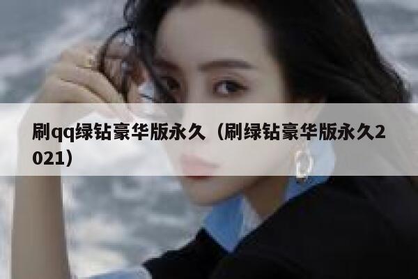 刷qq绿钻豪华版永久（刷绿钻豪华版永久2021） 第1张