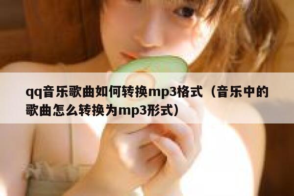 qq音乐歌曲如何转换mp3格式(音乐中的歌曲怎么转换为mp3形式) 第1张 qq音乐歌曲如何转换mp3格式(音乐中的歌曲怎么转换为mp3形式) 第1张