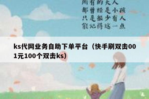 ks代网业务自助下单平台（快手刷双击001元100个双击ks） 第1张