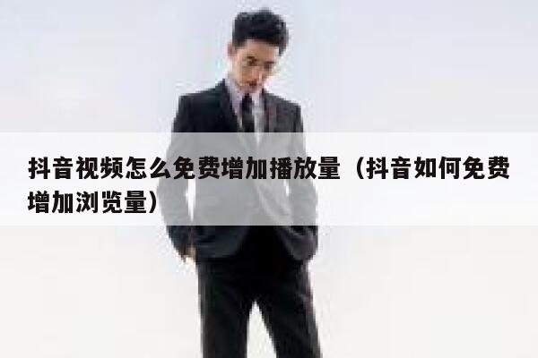 抖音视频怎么免费增加播放量（抖音如何免费增加浏览量） 第1张