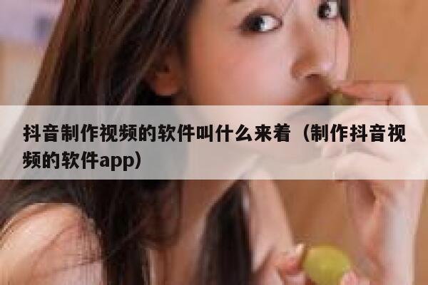 抖音制作视频的软件叫什么来着（制作抖音视频的软件app） 第1张
