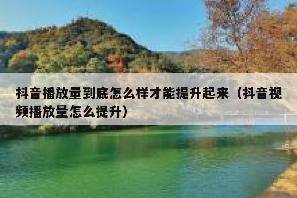 抖音播放量到底怎么样才能提升起来(抖音视频播放量怎么提升) 第1张 抖音播放量到底怎么样才能提升起来(抖音视频播放量怎么提升) 第1张