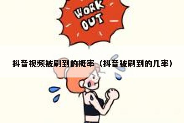 抖音视频被刷到的概率（抖音被刷到的几率） 第1张