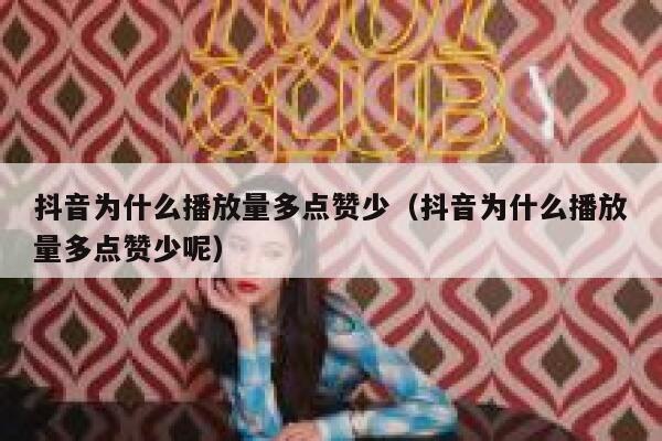 抖音为什么播放量多点赞少（抖音为什么播放量多点赞少呢） 第1张