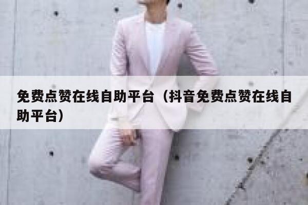 免费点赞在线自助平台（抖音免费点赞在线自助平台） 第1张