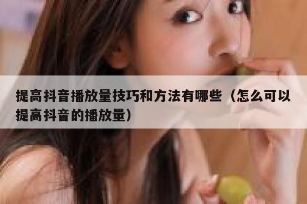 提高抖音播放量技巧和方法有哪些（怎么可以提高抖音的播放量） 第1张