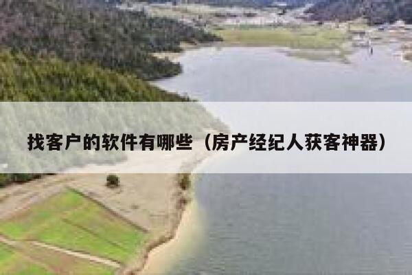 找客户的软件有哪些(房产经纪人获客神器) 第1张 找客户的软件有哪些(房产经纪人获客神器) 第1张