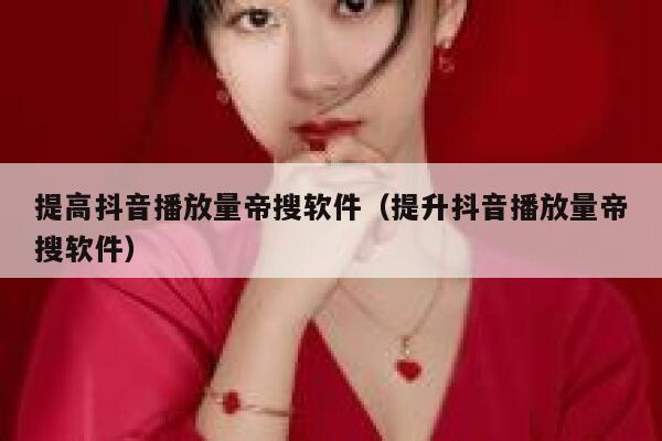 提高抖音播放量帝搜软件（提升抖音播放量帝搜软件） 第1张