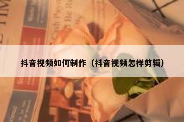 抖音视频如何制作（抖音视频怎样剪辑） 第1张