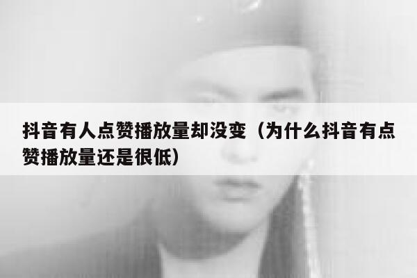 抖音有人点赞播放量却没变（为什么抖音有点赞播放量还是很低） 第1张