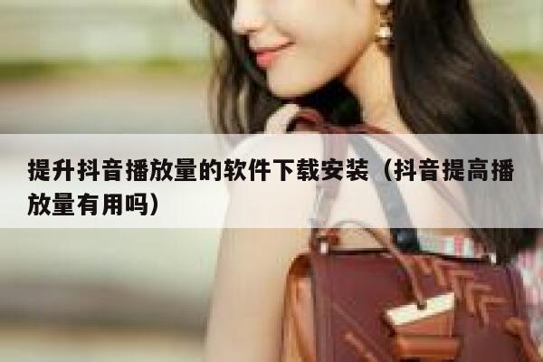 提升抖音播放量的软件下载安装（抖音提高播放量有用吗） 第1张