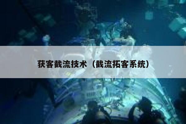 获客截流技术(截流拓客系统) 第1张 获客截流技术(截流拓客系统) 第1张