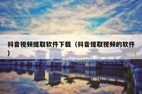 抖音视频提取软件下载（抖音提取视频的软件） 第1张