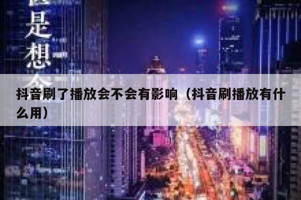 抖音刷了播放会不会有影响（抖音刷播放有什么用） 第1张