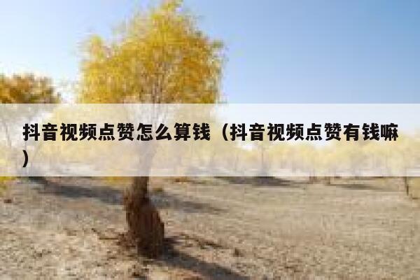 抖音视频点赞怎么算钱（抖音视频点赞有钱嘛） 第1张