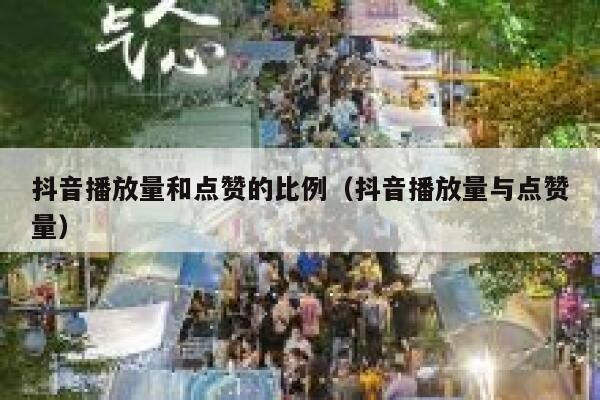 抖音播放量和点赞的比例（抖音播放量与点赞量） 第1张