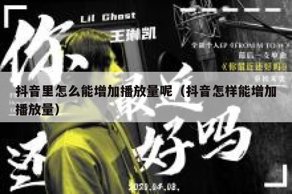 抖音里怎么能增加播放量呢(抖音怎样能增加播放量) 第1张 抖音里怎么能增加播放量呢(抖音怎样能增加播放量) 第1张