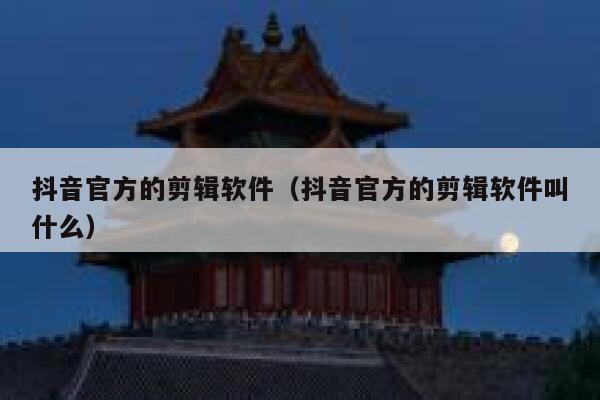 抖音官方的剪辑软件（抖音官方的剪辑软件叫什么） 第1张