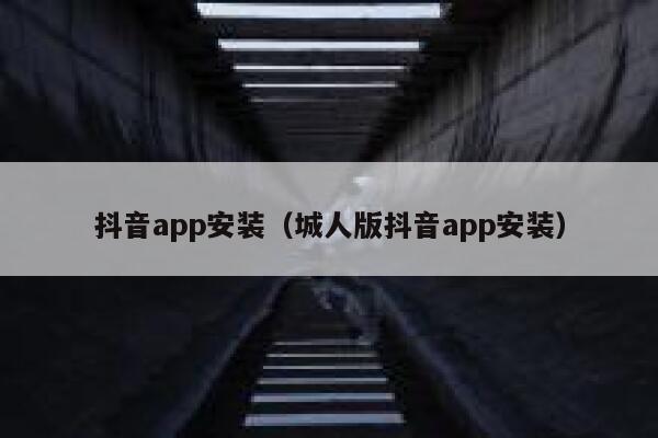 抖音app安装（城人版抖音app安装） 第1张