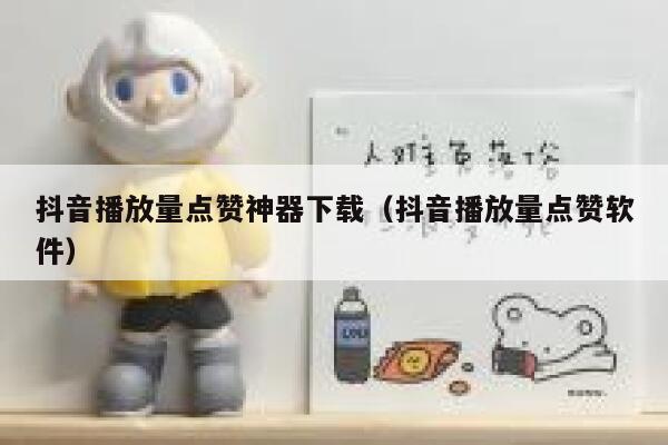抖音播放量点赞神器下载（抖音播放量点赞软件） 第1张