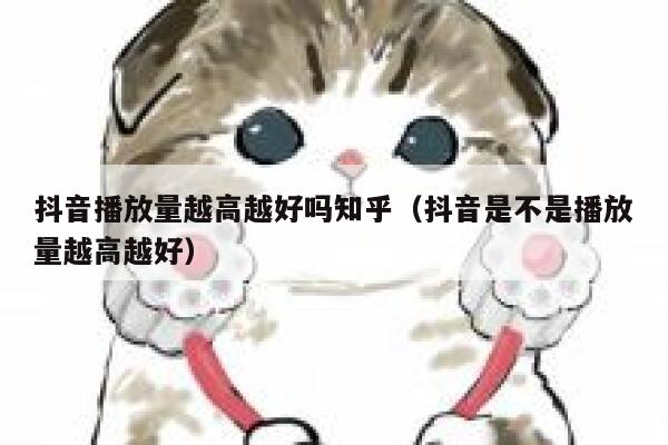 抖音播放量越高越好吗知乎（抖音是不是播放量越高越好） 第1张