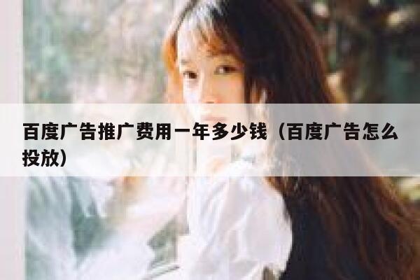 百度广告推广费用一年多少钱(百度广告怎么投放) 第1张 百度广告推广费用一年多少钱(百度广告怎么投放) 第1张