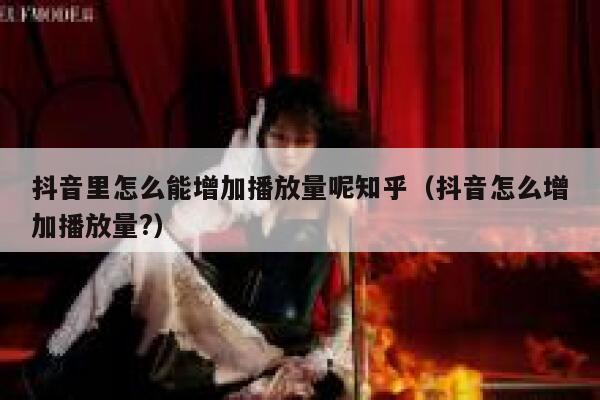 抖音里怎么能增加播放量呢知乎（抖音怎么增加播放量?） 第1张