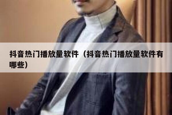 抖音热门播放量软件(抖音热门播放量软件有哪些) 第1张 抖音热门播放量软件(抖音热门播放量软件有哪些) 第1张